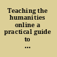 Teaching the humanities online a practical guide to the virtual classroom /