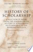 History of scholarship a selection of papers from the Seminar on the History of Scholarship held annually at the Warburg Institute /