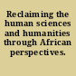 Reclaiming the human sciences and humanities through African perspectives.