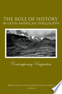 The role of history in Latin American philosophy contemporary perspectives /