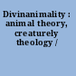 Divinanimality : animal theory, creaturely theology /