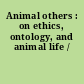 Animal others : on ethics, ontology, and animal life /