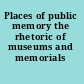 Places of public memory the rhetoric of museums and memorials /