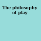 The philosophy of play