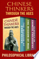 Chinese thinkers through the ages : the wisdom of Confucius, the wisdom of Mao, and classics in Chinese philosophy /