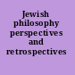 Jewish philosophy perspectives and retrospectives /