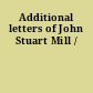 Additional letters of John Stuart Mill /