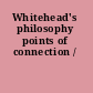 Whitehead's philosophy points of connection /