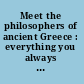 Meet the philosophers of ancient Greece : everything you always wanted to know about ancient Greek philosophy but didn't know who to ask /