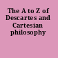 The A to Z of Descartes and Cartesian philosophy