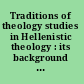 Traditions of theology studies in Hellenistic theology : its background and aftermath /