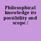 Philosophical knowledge its possibility and scope /