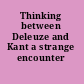 Thinking between Deleuze and Kant a strange encounter /