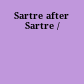 Sartre after Sartre /