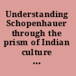 Understanding Schopenhauer through the prism of Indian culture philosophy, religion, and Sanskrit literature /