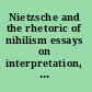 Nietzsche and the rhetoric of nihilism essays on interpretation, language and politics /