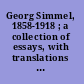 Georg Simmel, 1858-1918 ; a collection of essays, with translations and a bibliography /