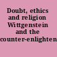 Doubt, ethics and religion Wittgenstein and the counter-enlightenment /