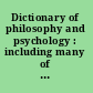 Dictionary of philosophy and psychology : including many of the principal conceptions of ethics, logic, aesthetics, philosophy of religion, mental pathology, anthropology, biology, neurology, physiology, economics, political and social philosophy, philology, physical science, and education, and giving a terminology in English, French, German, and Italian /