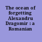 The ocean of forgetting Alexandru Dragomir : a Romanian phenomenologist.