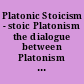 Platonic Stoicism - stoic Platonism the dialogue between Platonism and Stoicism in antiquity /