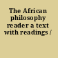 The African philosophy reader a text with readings /