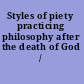 Styles of piety practicing philosophy after the death of God /