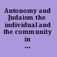 Autonomy and Judaism the individual and the community in Jewish philosophical thought /