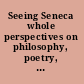 Seeing Seneca whole perspectives on philosophy, poetry, and politics /