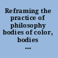 Reframing the practice of philosophy bodies of color, bodies of knowledge /