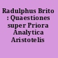 Radulphus Brito : Quaestiones super Priora Analytica Aristotelis /
