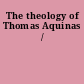 The theology of Thomas Aquinas /