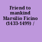 Friend to mankind Marsilio Ficino (1433-1499) /