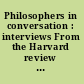 Philosophers in conversation : interviews From the Harvard review of philosophy /