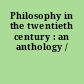 Philosophy in the twentieth century : an anthology /