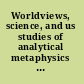 Worldviews, science, and us studies of analytical metaphysics : a selection of topics from a methodological perspective /