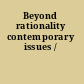 Beyond rationality contemporary issues /
