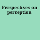 Perspectives on perception