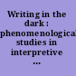 Writing in the dark : phenomenological studies in interpretive inquiry /