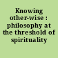 Knowing other-wise : philosophy at the threshold of spirituality /