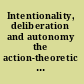 Intentionality, deliberation and autonomy the action-theoretic basis of practical philosophy /