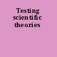 Testing scientific theories
