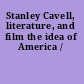 Stanley Cavell, literature, and film the idea of America /