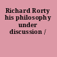 Richard Rorty his philosophy under discussion /