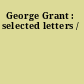 George Grant : selected letters /