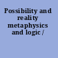 Possibility and reality metaphysics and logic /