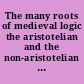 The many roots of medieval logic the aristotelian and the non-aristotelian traditions : special offprint of Vivarium 45, 2-3 (2007) /