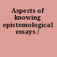 Aspects of knowing epistemological essays /