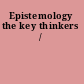 Epistemology the key thinkers /