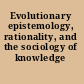 Evolutionary epistemology, rationality, and the sociology of knowledge /